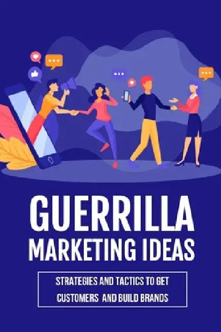 Guerrilla Marketing Ideas: Strategies And Tactics To Get Customers And Build Brands: Guerrilla Marketing by Christian Lazos