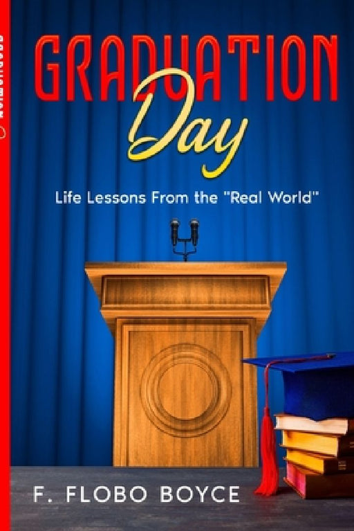 Graduation Day: Life Lessons From the Real World by F. Flobo Boyce