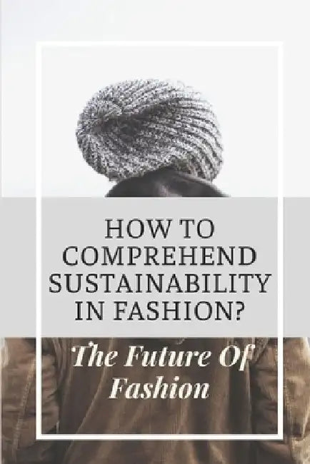 How To Comprehend Sustainability In Fashion?: The Future Of Fashion: The Future Of Fashion Industry by Dane Bownds