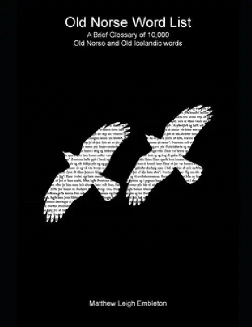 Old Norse Word List: A Brief Glossary of 10,000 Old Norse and Old Icelandic Words by Matthew Leigh Embleton