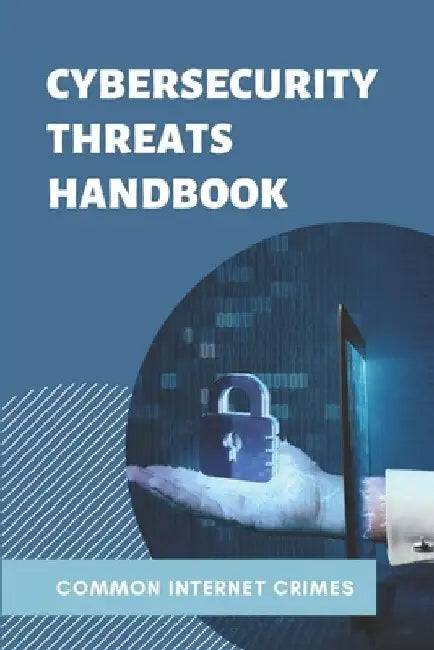 Cybersecurity Threats Handbook: Common Internet Crimes: Cyber Crime Stories by Andres Aines