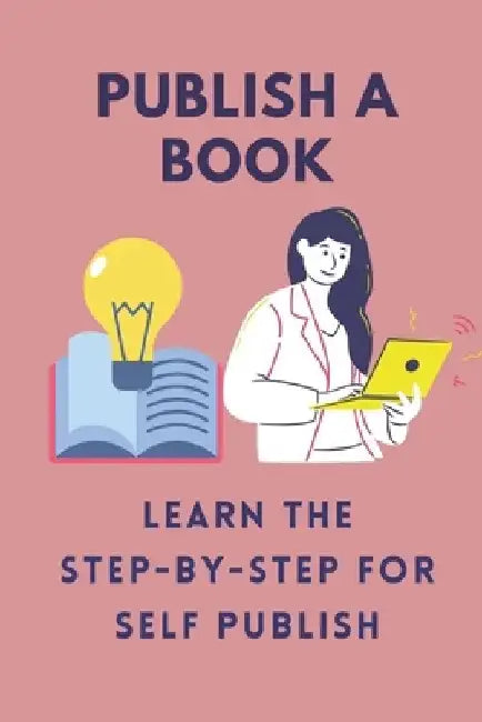 Publish A Book: Learn The Step-By-Step For Self Publish: Self-Publish Your Books On Kindle by Maggie Kerekes