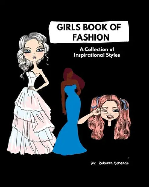 Girls Book of Fashion: A Collection of Inspirational Styles, Beautiful Fashion Image Style Book by Rebecca T. Borisade