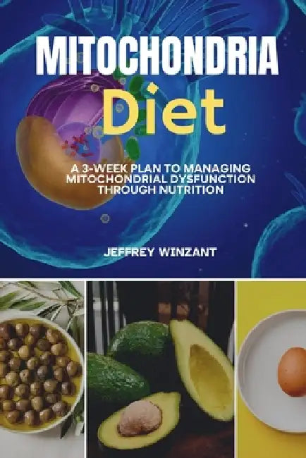 Mitochondria Diet: A 3-Week Plan to Managing Mitochondrial Dysfunction Through Nutrition by Jeffrey Winzant