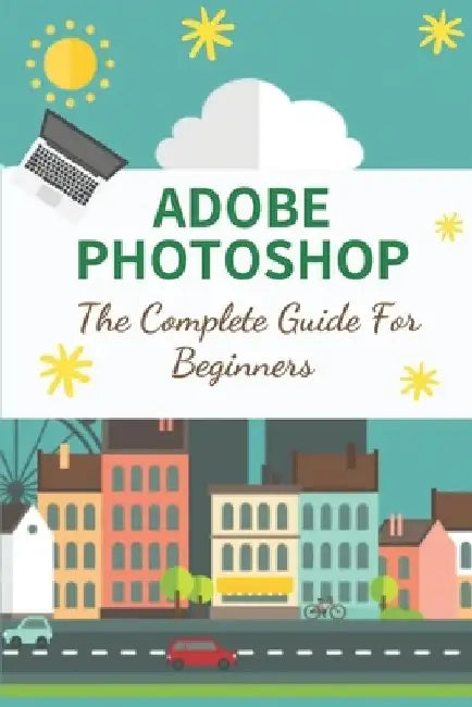Adobe Photoshop: The Complete Guide For Beginners: How To Use Photoshop Pen Tool by Cecelia Wille