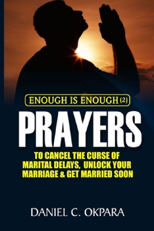 Enough is Enough (2): Prayers to Cancel the Curse of Marital Delay, Unlock Your Marriage and Get Married by Daniel C. Okpara