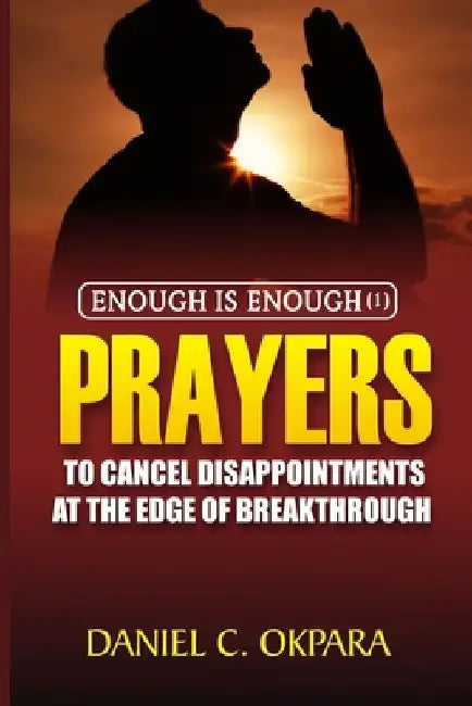 Enough is Enough (1): Prayers to Cancel Disappointments at the Edge of Breakthrough by Daniel C. Okpara