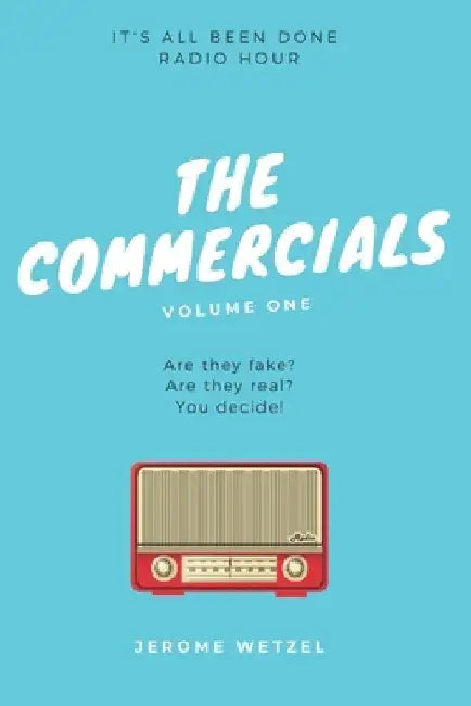 The Commercials Volume One Script Book: It's All Been Done Radio Hour by Jerome Wetzel
