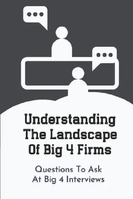Understanding The Landscape Of Big 4 Firms: Questions To Ask At Big 4 Interviews: Interview Plan For Accounting Position In Big 4 by Goldie Terman