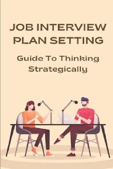 Job Interview Plan Setting: Guide To Thinking Strategically: Answers Interview Questions by Heath Bauer
