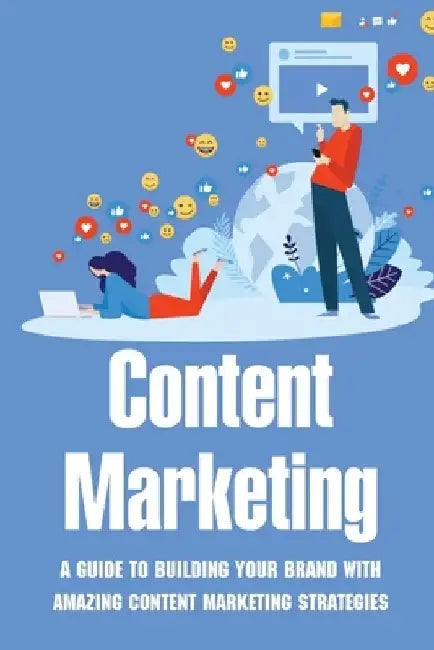 Content Marketing: A Guide To Building Your Brand With Amazing Content Marketing Strategies: Video Marketing Strategy by Buddy Quaile