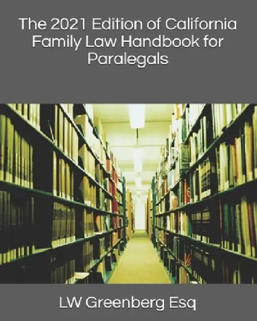 The 2021 Edition of California Family Law Handbook for Paralegals by Lw Greenberg Esq
