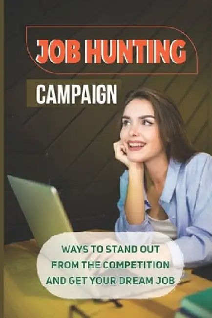 Job Hunting Campaign: Ways To Stand Out From The Competition And Get Your Dream Job: Stand Out From The Competition by Evelynn Kestler