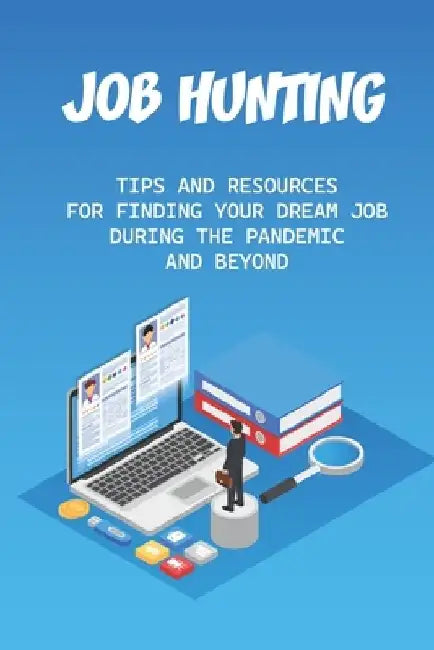 Job Hunting: Tips And Resources For Finding Your Dream Job During The Pandemic And Beyond: Make You A Force In Your Company by Drew Burtis