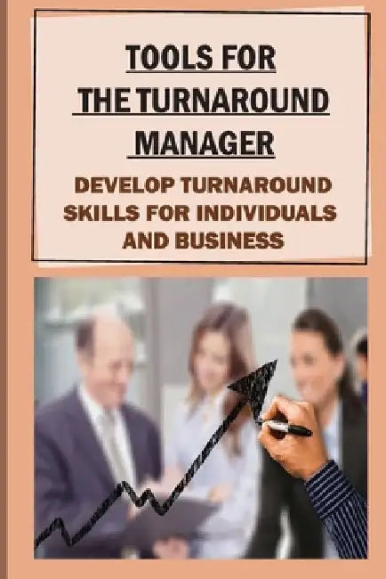 Tools For The Turnaround Manager: Develop Turnaround Skills For Individuals And Business: Carry Out A Business Turnaround Project by Kyra Henning