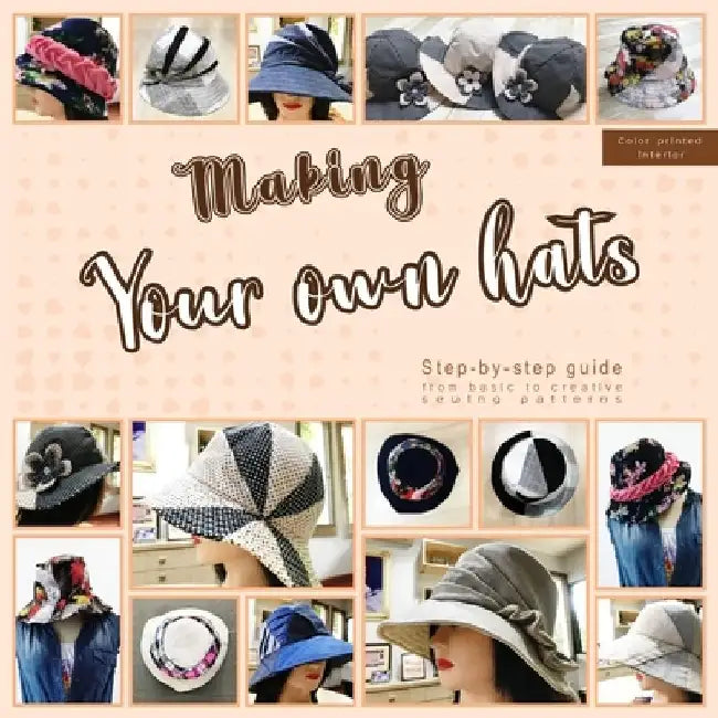 Making your own hats: Step-by-step guide to craft basic to creative hat sewing patterns, plus practical tips and construction techniques (co by Mskapolo Design