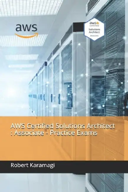 AWS Certified Solutions Architect: Associate - Practice Exams by Robert Karamagi