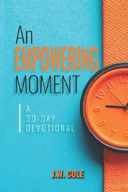 Empowering Moments: 30-Day Devotional by J. W. Cole