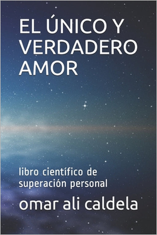El Único Y Verdadero Amor: libro científico de superación personal by Omar Ali Caldela, Omar Ali Caldela