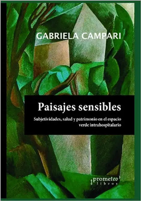 Paisajes sensibles: Subjetividades, salud y patrimonio en el espacio verde intrahospitalario by Campari, Gabriela