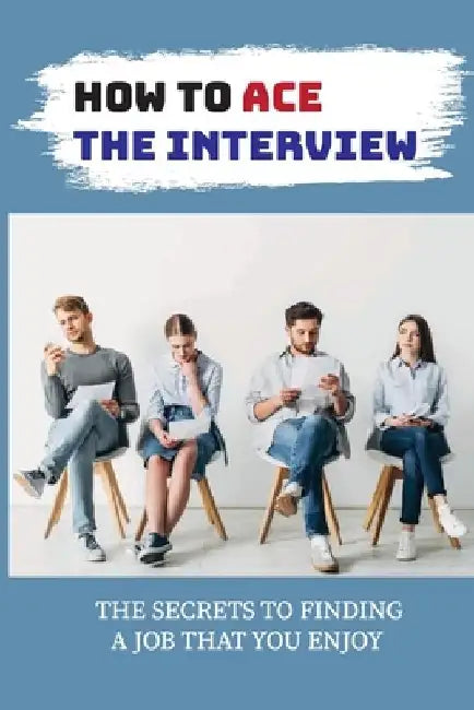 How To Ace The Interview: The Secrets To Finding A Job That You Enjoy: Networking For Job Search by Chas Skowronski