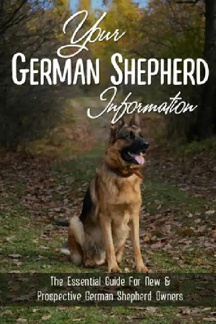 Your German Shepherd Information: The Essential Guide For New & Prospective German Shepherd Owners: The Basics Of The German Shepherd Breed by Leta Reynvaan