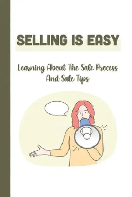 Selling Is Easy: Learning About The Sale Process And Sale Tips: Insurance Industry by Augustus Kolo