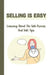 Selling Is Easy: Learning About The Sale Process And Sale Tips: Insurance Industry by Augustus Kolo