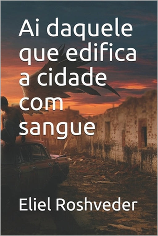Ai daquele que edifica a cidade com sangue by Eliel Roshveder