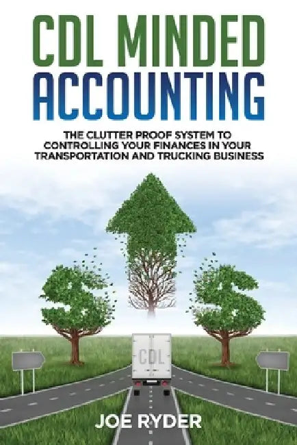 CDL Minded Accounting: The Clutter Proof System to Controlling your Finances in your Transportation and Trucking Business by Joe Ryder