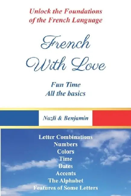French With Love - All The Basics Of French Language: Learn French With French With Love! by Nazli And Benjamin