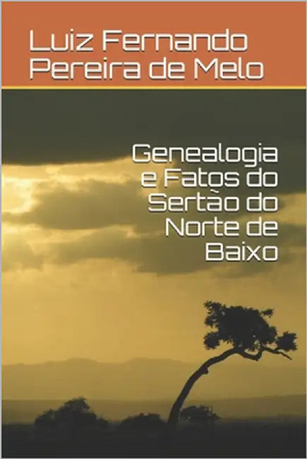 Genealogia e Fatos do Sertão do Norte de Baixo by Pereira de Melo, Luiz Fernando