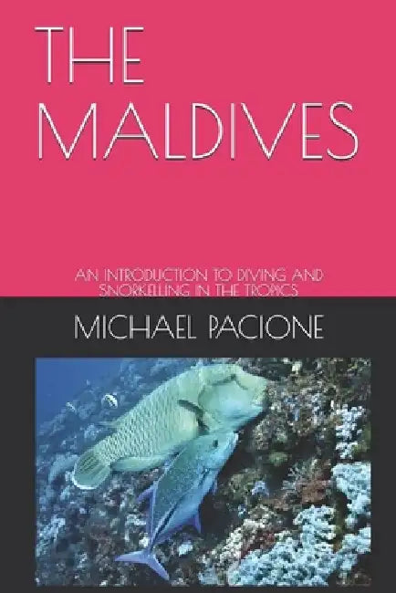 The Maldives: An Introduction to Diving and Snorkelling in the Tropics by Michael Pacione