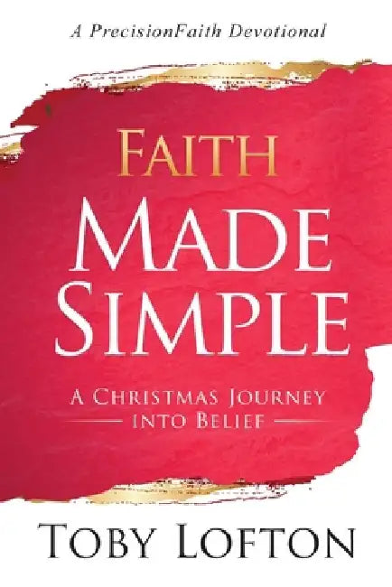 Faith Made Simple: A Christmas Journey into Belief by Toby Lofton