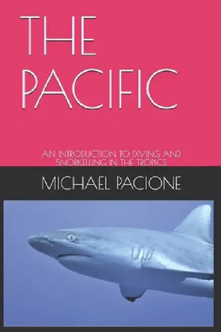 The Pacific: An Introduction to Diving and Snorkelling in the Tropics by Michael Pacione