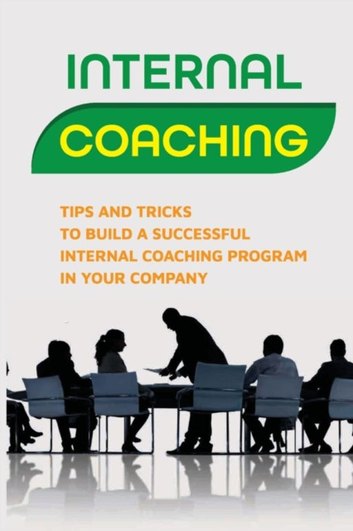 Internal Coaching: Tips And Tricks To Build A Successful Internal Coaching Program In Your Company: by Minarcin, Anton