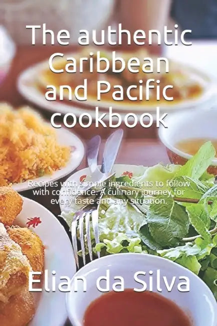 The authentic Caribbean and Pacific cookbook: Recipes with simple ingredients to follow with confidence. A culinary journey for every taste and any situation. by Neo; Da Silva, Elian Persaud