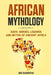 African Mythology: Gods, Heroes, Legends and Myths of Ancient Africa by Jim Barrow