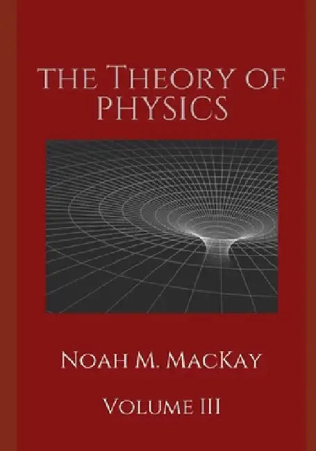 Theory of Physics, Volume 3: Select Topics of Modern Physics by Noah M. MacKay