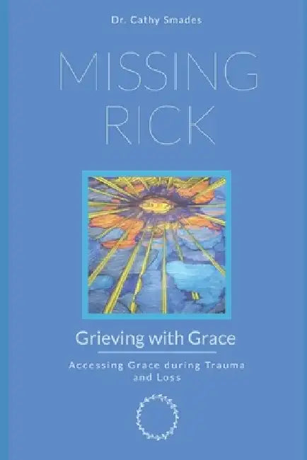 Missing Rick: Grieving with Grace by Cathy Smades