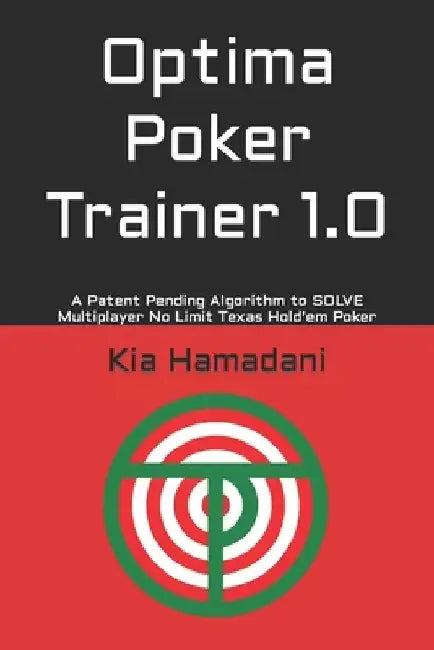 Optima Poker Trainer 1.0: A Patent Pending Algorithm to SOLVE Multiplayer No Limit Texas Hold'em Poker by Kia Hamadani