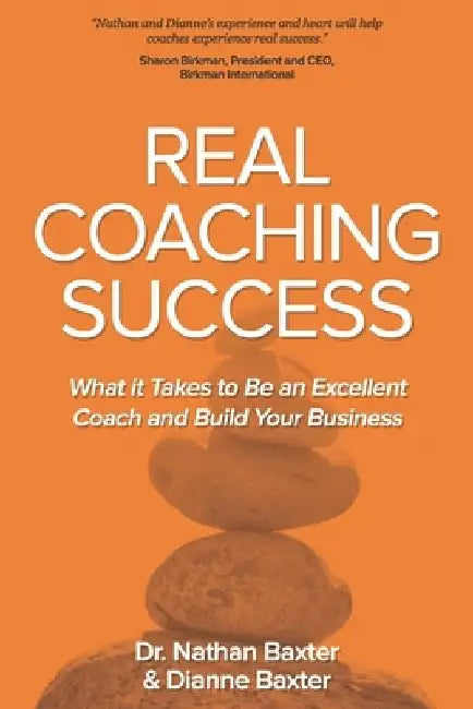 Real Coaching Success: What it Takes to Be an Excellent Coach and Build Your Business by Dianne Baxter