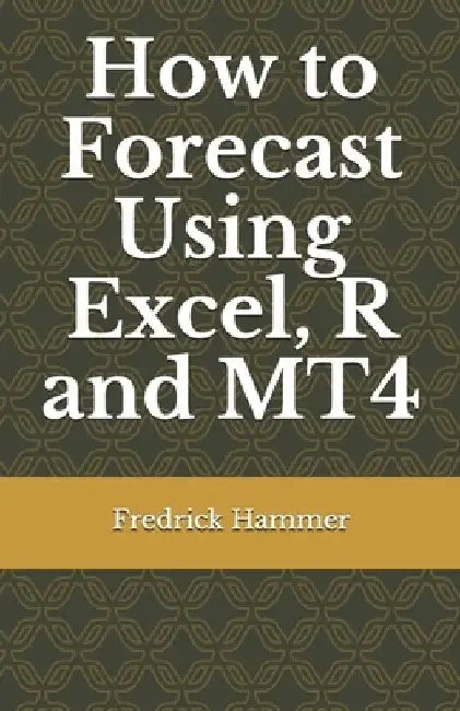 How to Forecast Using Excel, R and MT4 by Fredrick Hammer