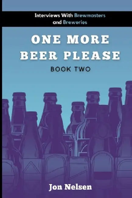 One More Beer, Please: Q&A With American Breweries Vol. 2 by Jon Nelsen