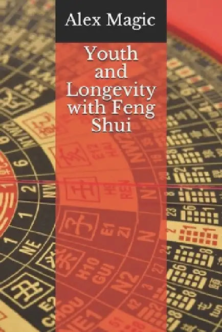 Youth and Longevity with Feng Shui by Alex Magic