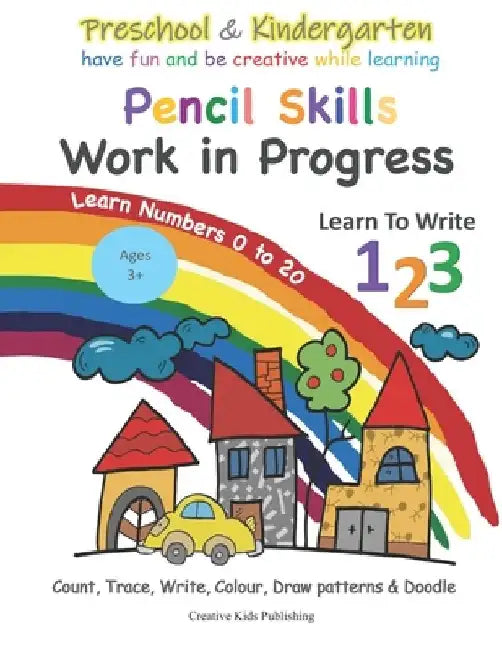 Preschool & Kindergarten Pencil Skills Work In Progress Learn to Write 123 - Learn Numbers 0 to 20: Count, Trace, Write, Colour, Draw patterns & Doodl by Creative Kids Publishing