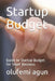 Startup Budget Guide to Startup Budget for Small Business by Olufemi Agun