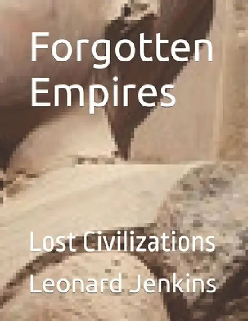 Forgotten Empires: Lost Civilizations by Leonard G. Jenkins Ba