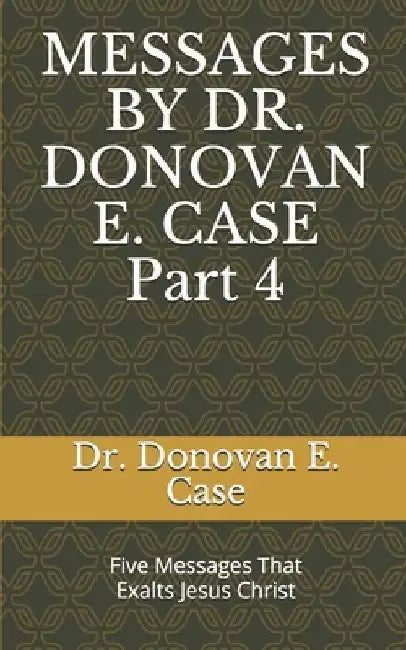Messages by Dr. Donovan E. Case 4 by Donovan E. Case