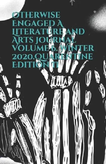 Otherwise Engaged A Literature and Arts Journal Volume 6. Winter 2020. Quarantine Edition II by Marzia Dessi